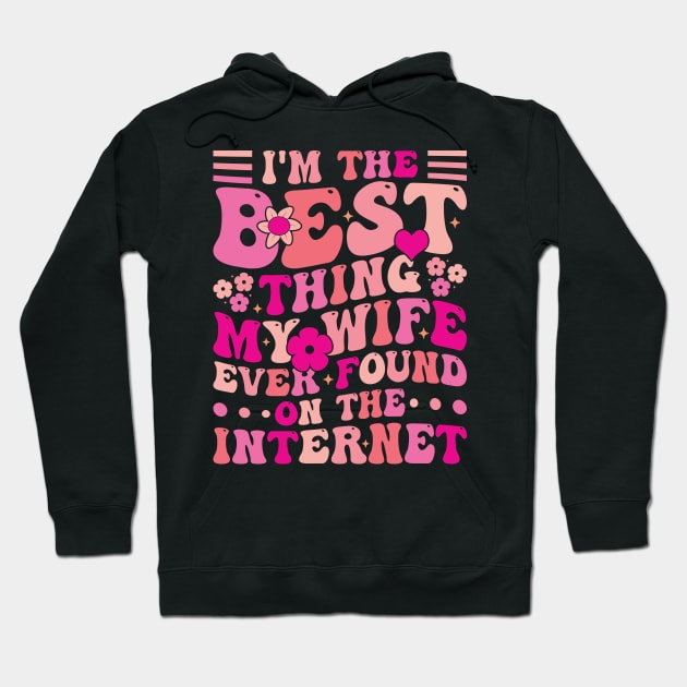 I'm The Best Thing My Wife Ever Found On The Internet Hoodie by Nostalgia Trip